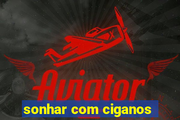 sonhar com ciganos